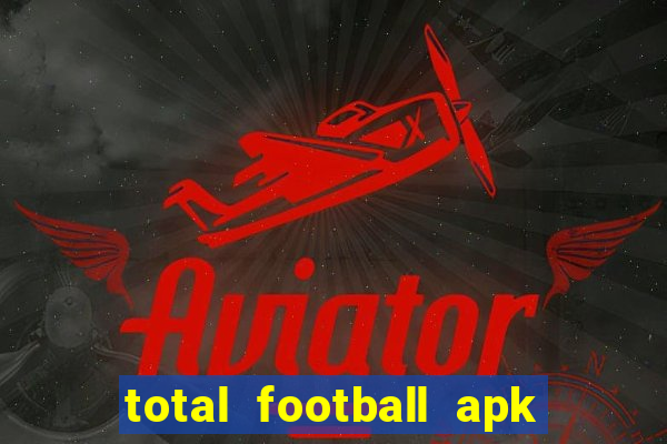 total football apk mod dinheiro infinito